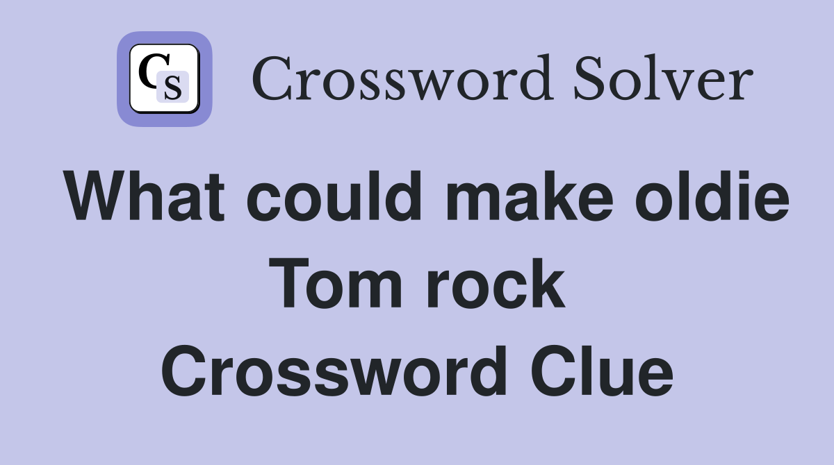 What could make oldie Tom rock Crossword Clue
