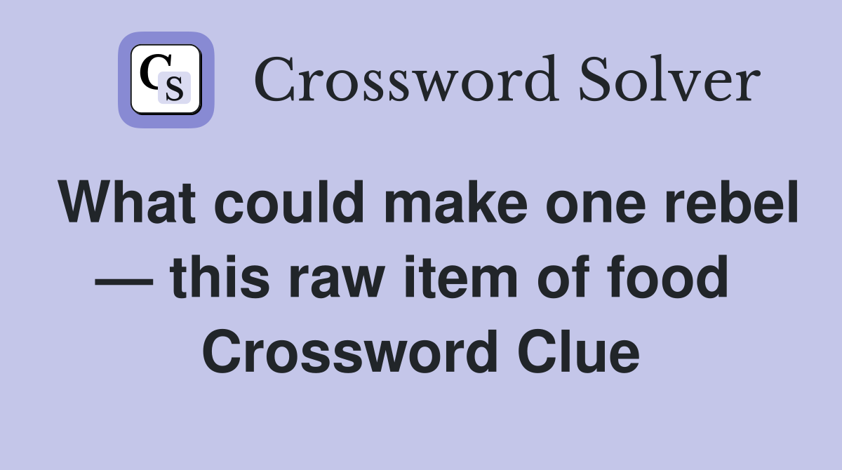 What could make one rebel — this raw item of food  Crossword Clue