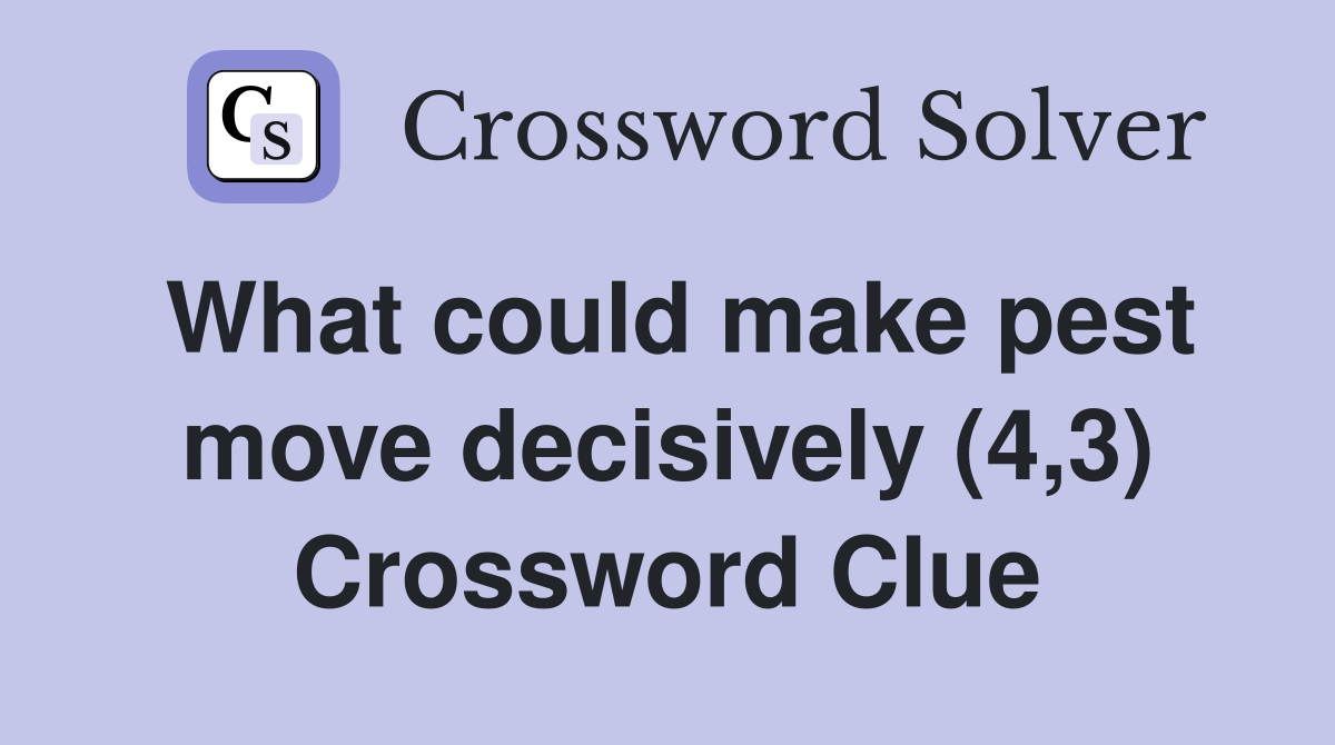What could make pest move decisively (4,3) Crossword Clue