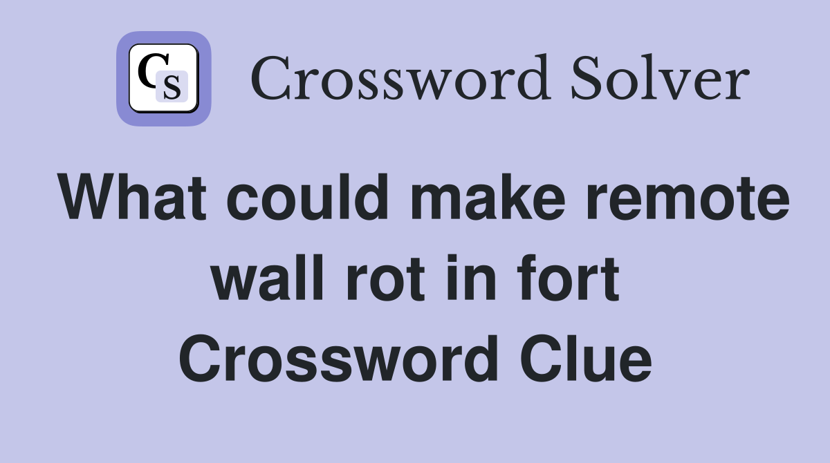 What could make remote wall rot in fort Crossword Clue