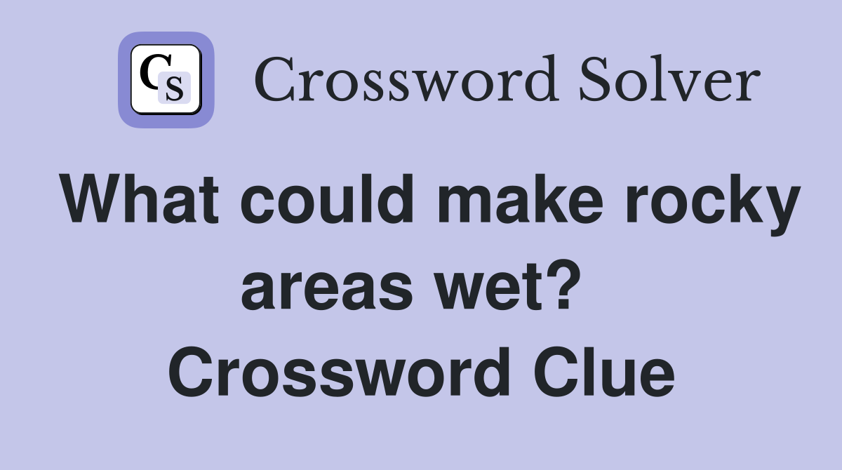 What could make rocky areas wet?  Crossword Clue
