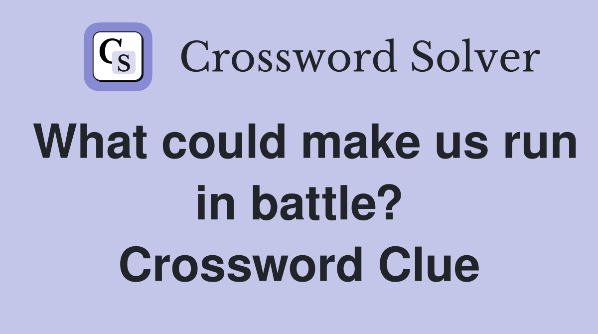 What could make us run in battle? Crossword Clue
