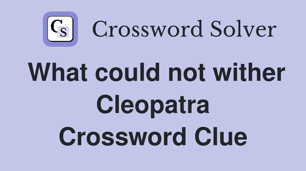 What could not wither Cleopatra Crossword Clue