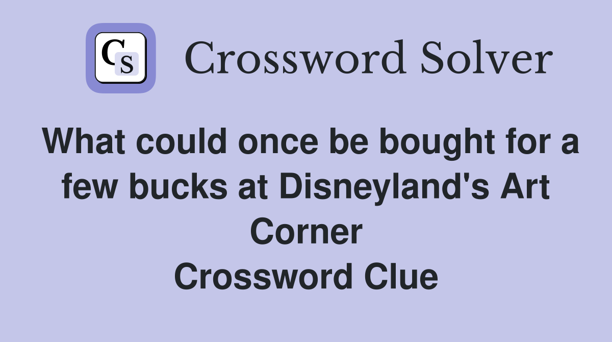 What could once be bought for a few bucks at Disneyland's Art Corner Crossword Clue