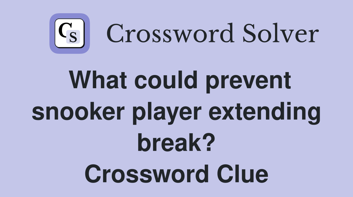 What could prevent snooker player extending break? Crossword Clue