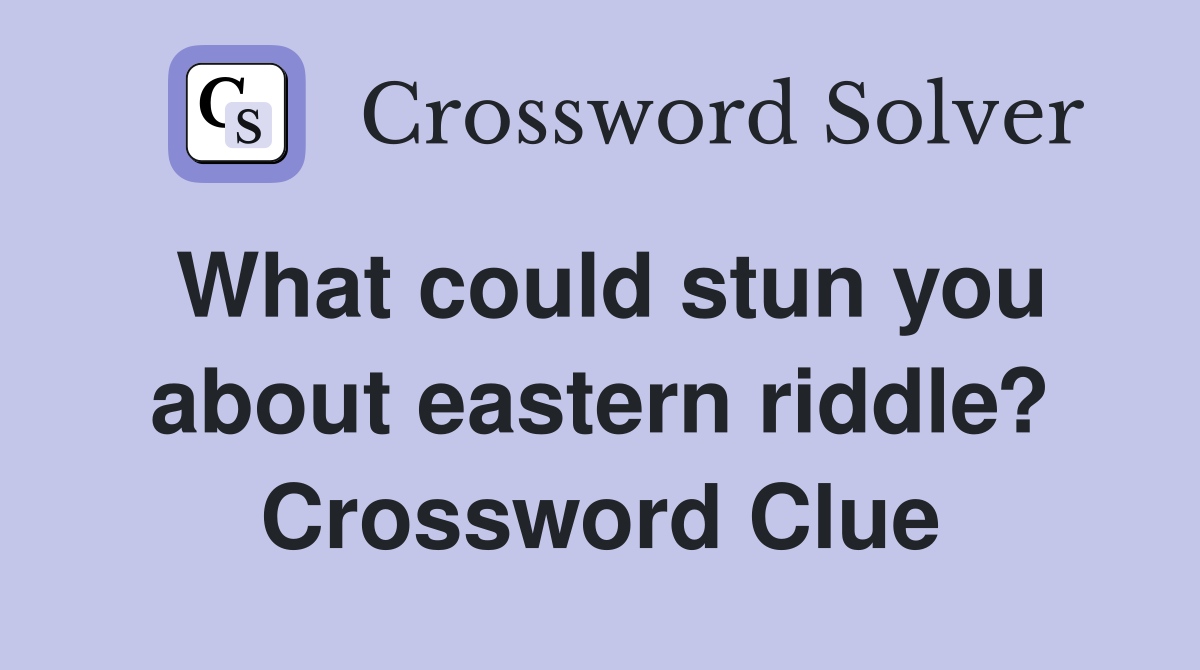 What could stun you about eastern riddle? Crossword Clue
