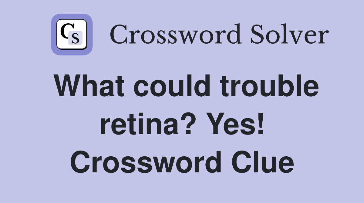 What could trouble retina? Yes! Crossword Clue