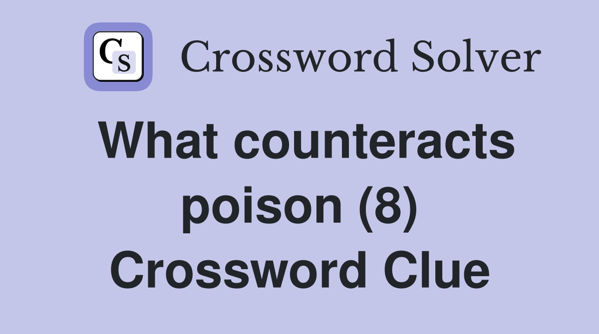 What counteracts poison (8) Crossword Clue