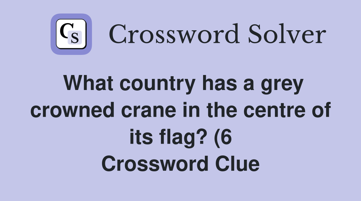 What country has a grey crowned crane in the centre of its flag? (6 What country has a grey crowned crane in the centre of its flag? (6