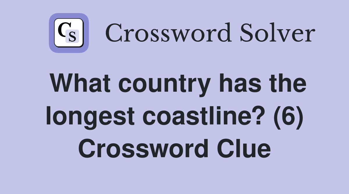 What country has the longest coastline? (6) Crossword Clue