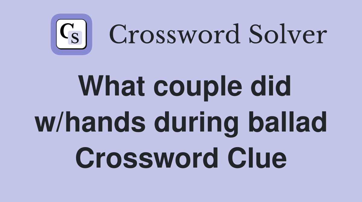 What couple did w/hands during ballad Crossword Clue