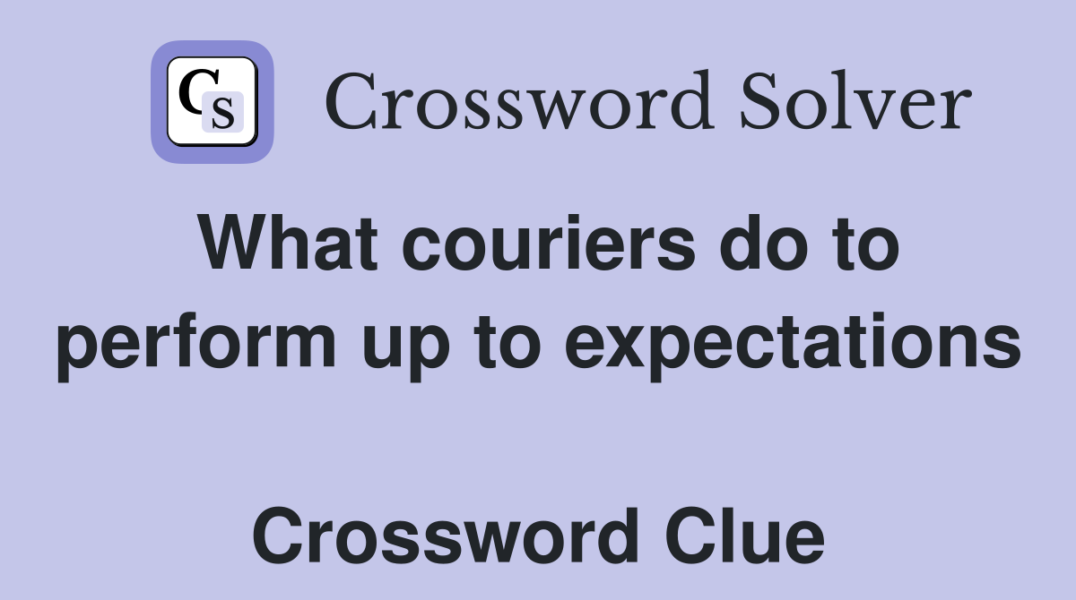 What couriers do to perform up to expectations  Crossword Clue