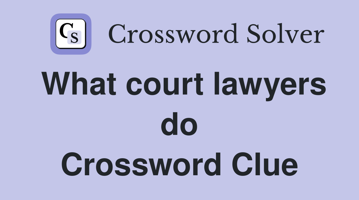 What court lawyers do Crossword Clue