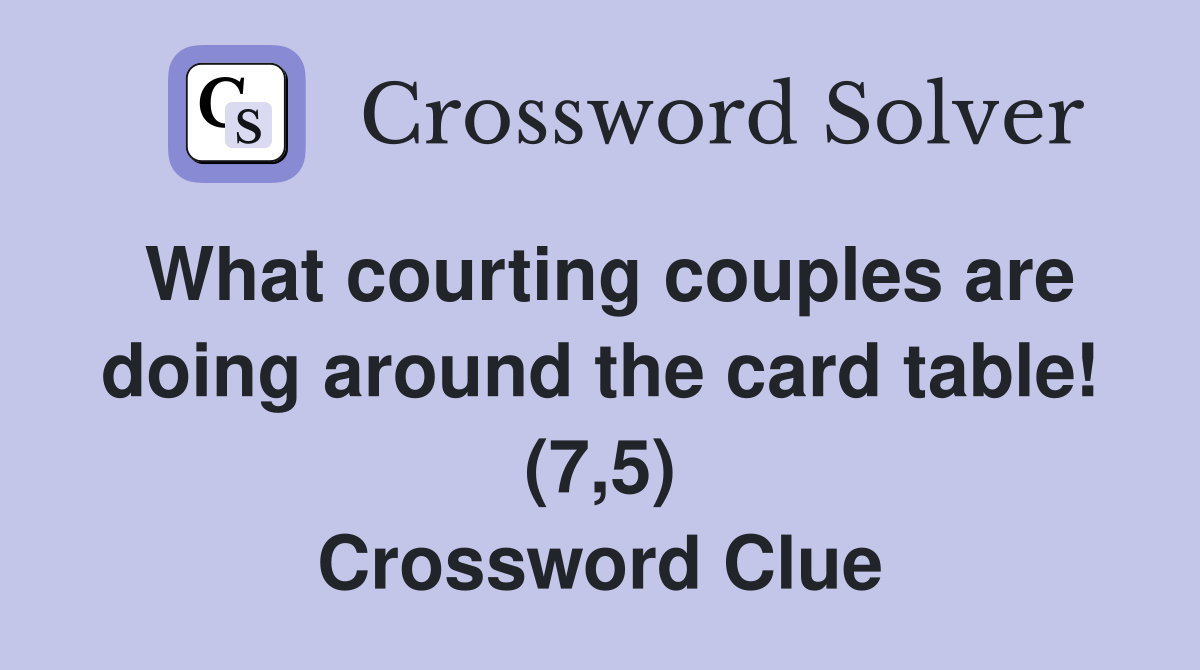 What courting couples are doing around the card table! (7,5) Crossword Clue