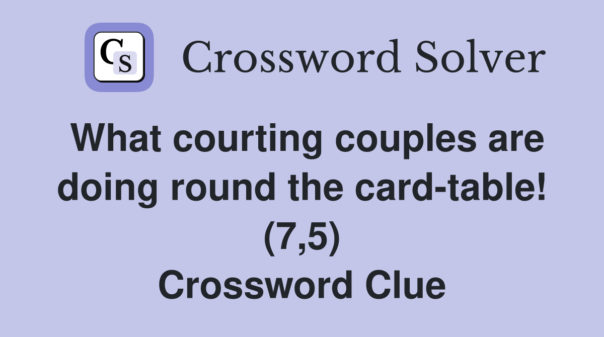 What courting couples are doing round the card-table! (7,5) Crossword Clue