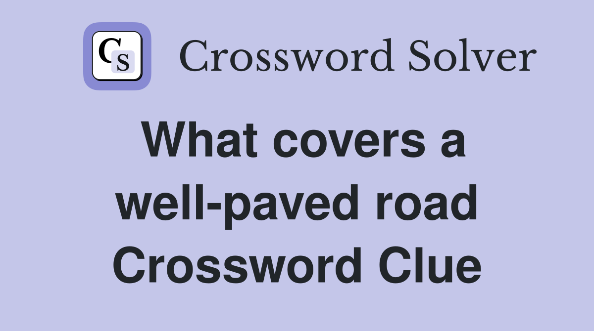 What covers a well-paved road Crossword Clue