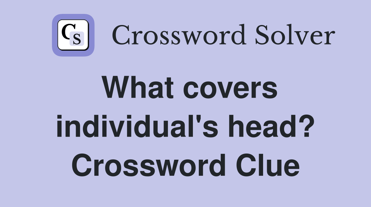 What covers individual's head? Crossword Clue