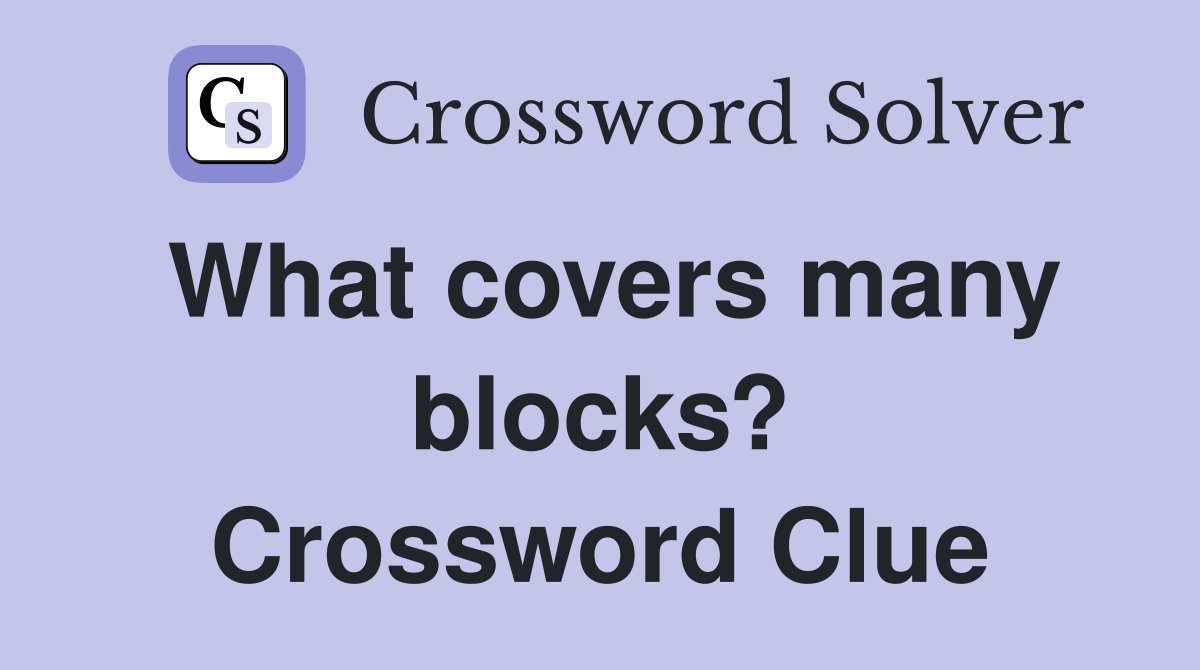 What covers many blocks? Crossword Clue