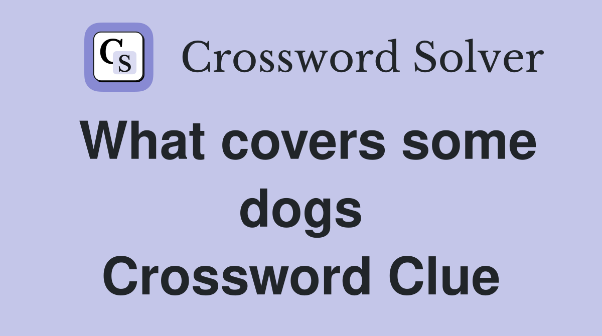What covers some dogs Crossword Clue