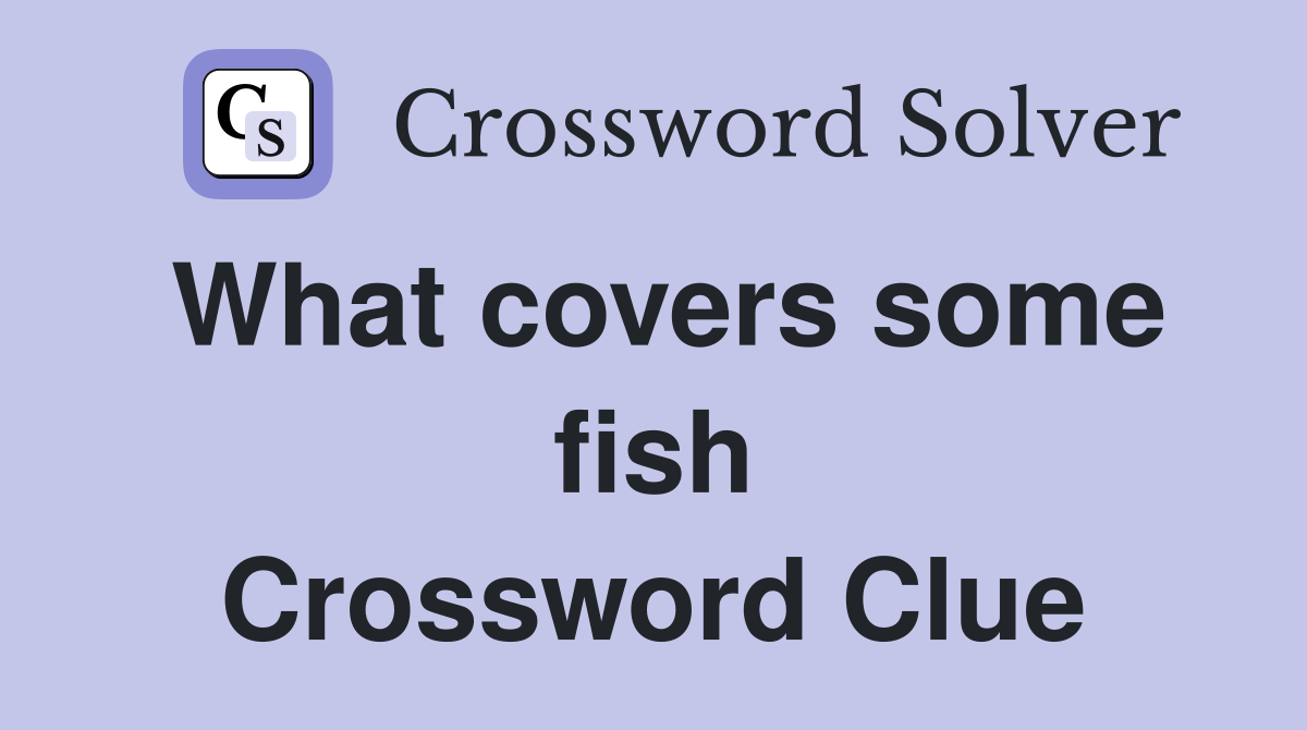 What covers some fish Crossword Clue