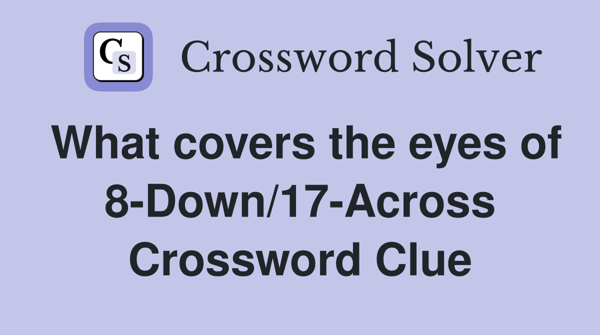 What covers the eyes of 8-Down/17-Across Crossword Clue