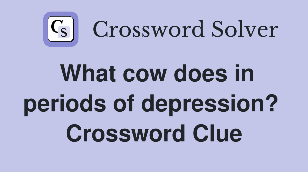 What cow does in periods of depression?  Crossword Clue