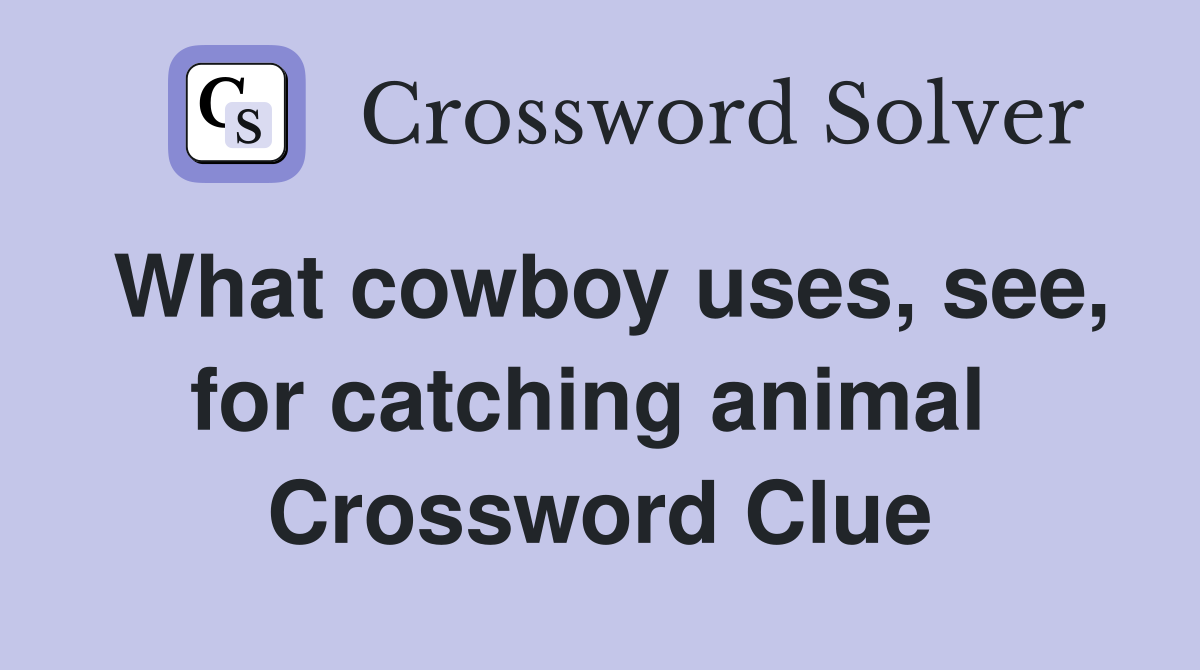What cowboy uses, see, for catching animal  Crossword Clue