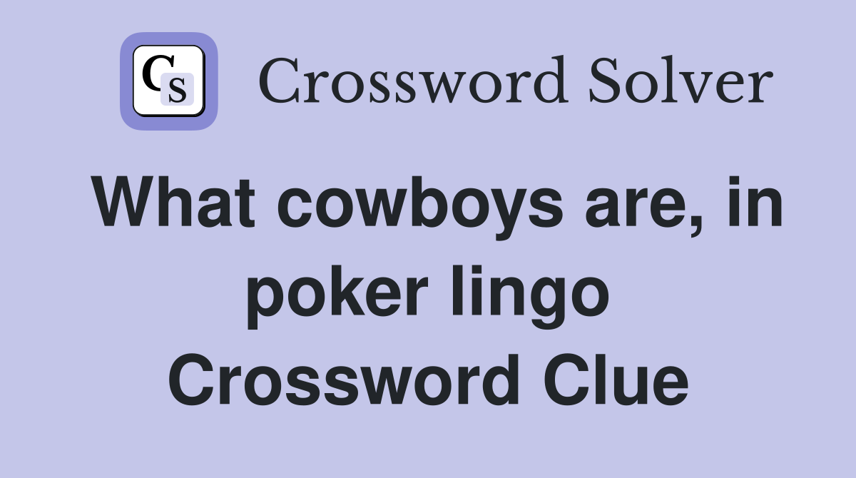 What cowboys are, in poker lingo Crossword Clue