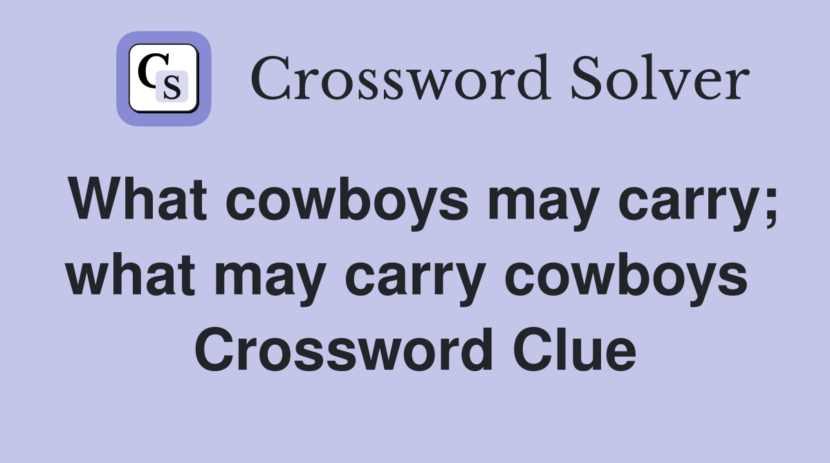 What cowboys may carry; what may carry cowboys  Crossword Clue