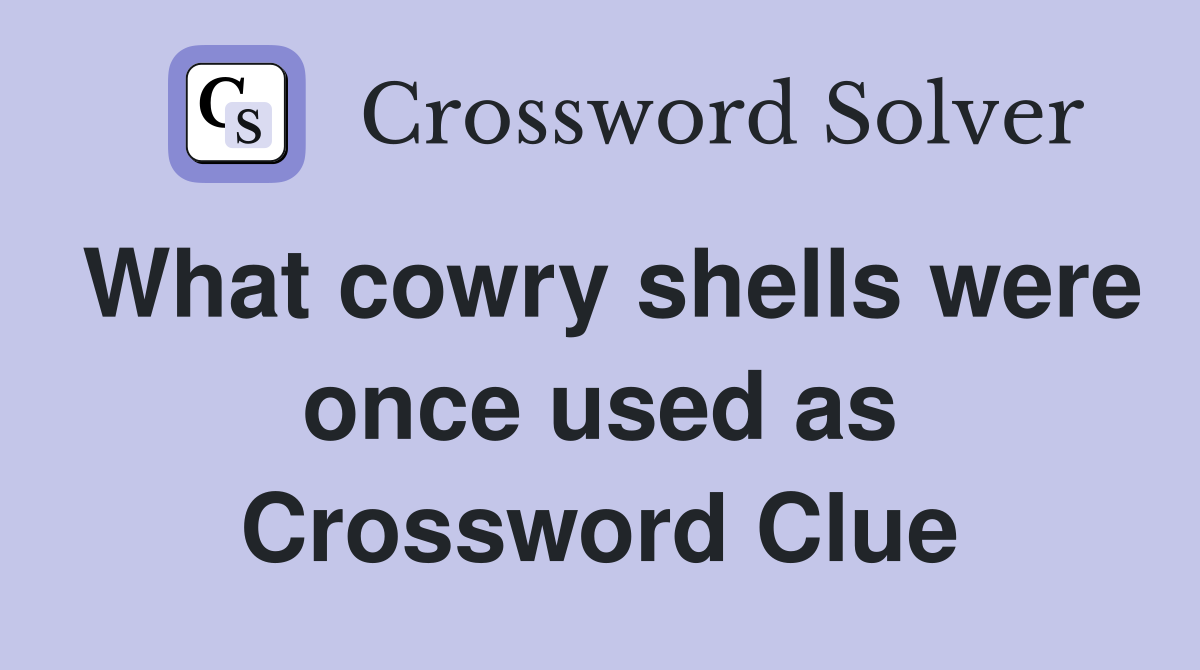 What cowry shells were once used as Crossword Clue