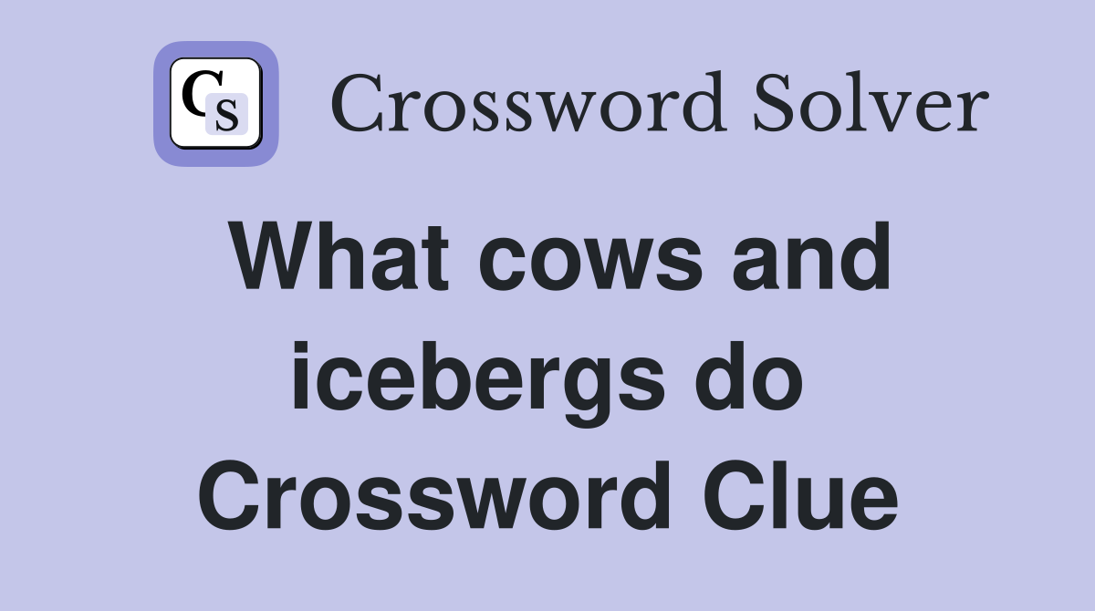 What cows and icebergs do Crossword Clue