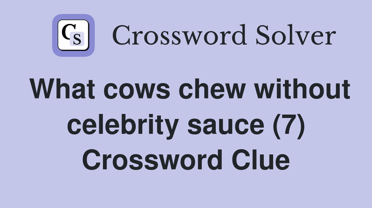 What cows chew without celebrity sauce (7) Crossword Clue