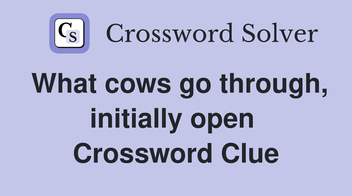 What cows go through, initially open  Crossword Clue