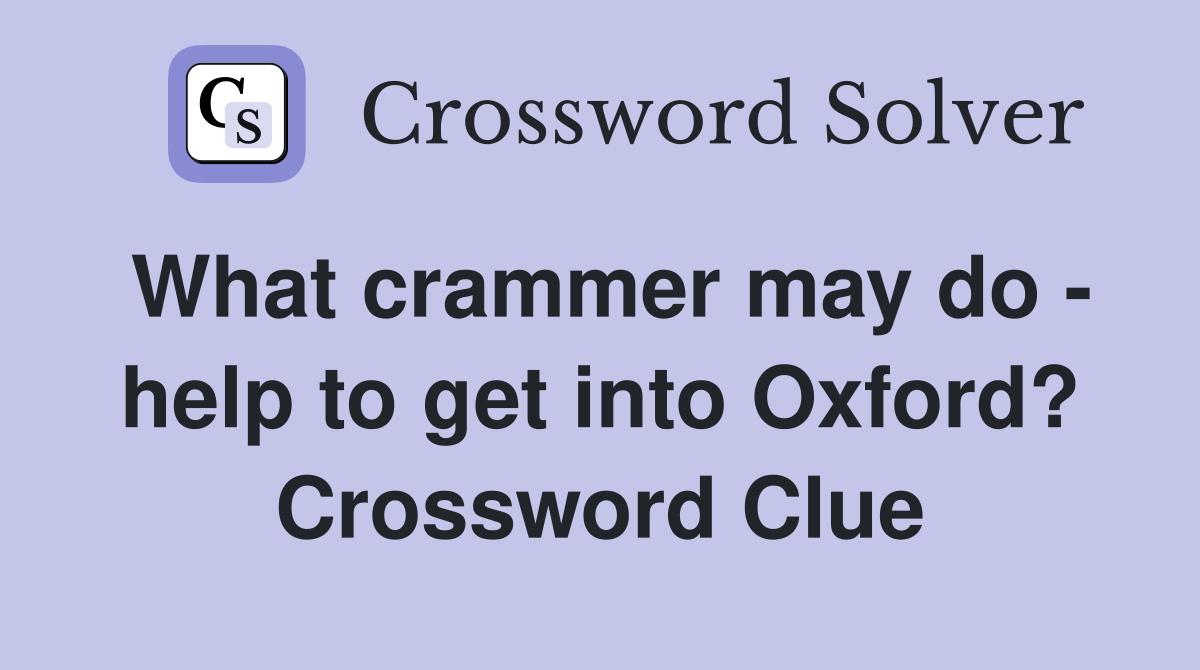What crammer may do - help to get into Oxford? Crossword Clue