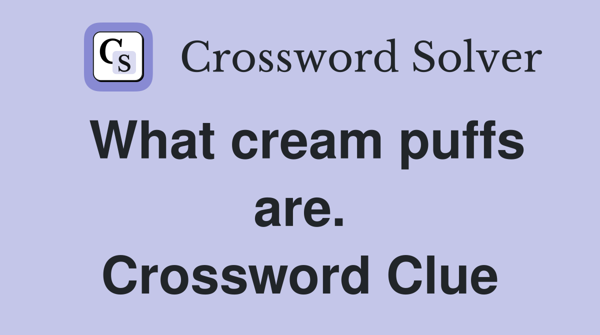 What cream puffs are. Crossword Clue