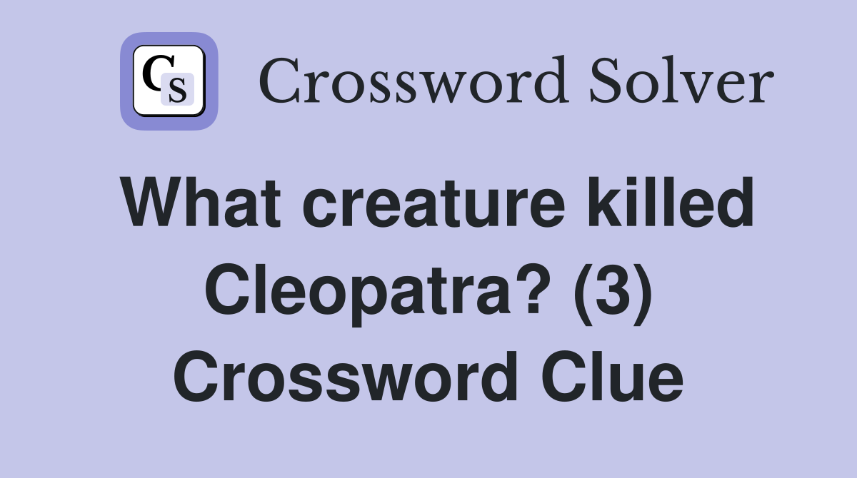 What creature killed Cleopatra? (3) Crossword Clue