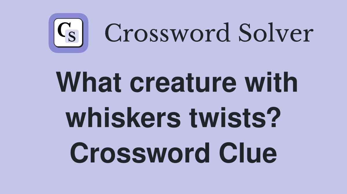 What creature with whiskers twists? Crossword Clue