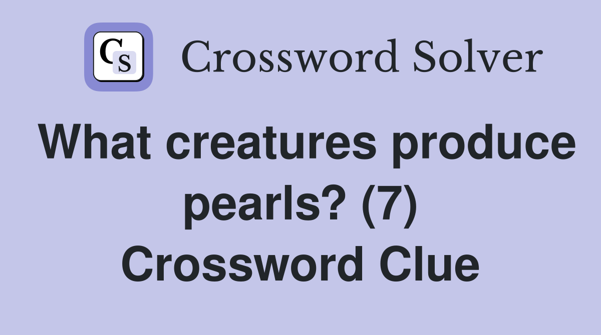 What creatures produce pearls? (7) Crossword Clue