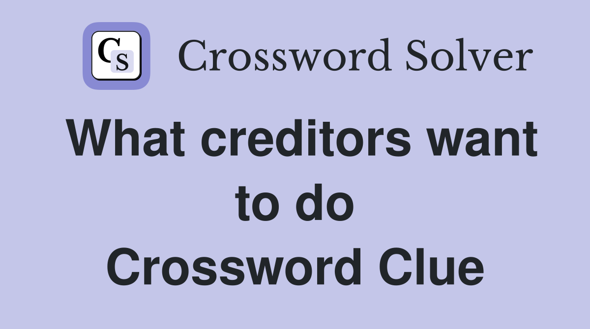 What creditors want to do Crossword Clue
