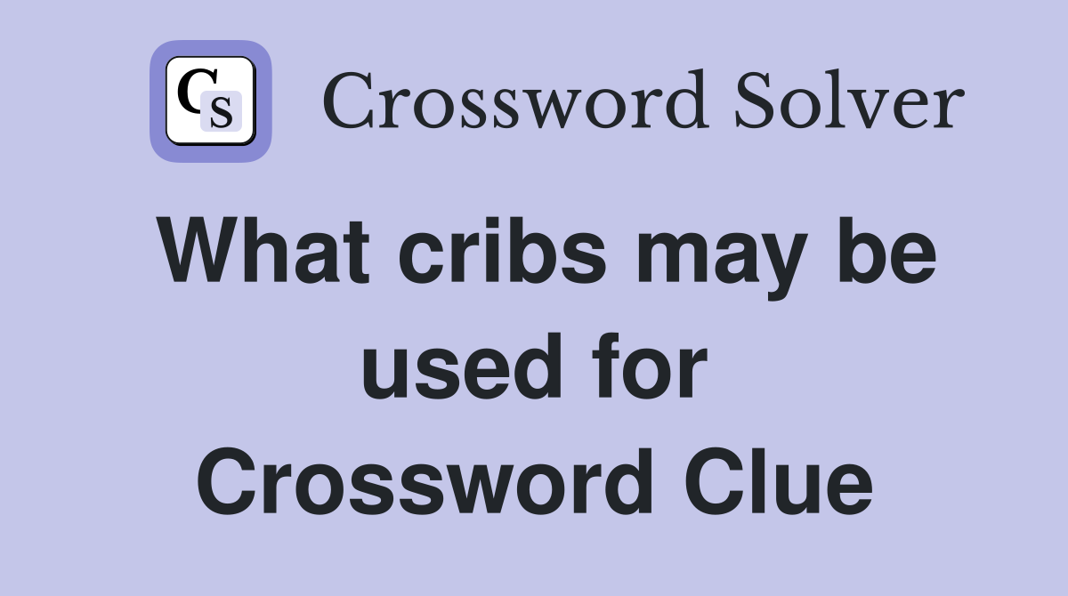What cribs may be used for Crossword Clue