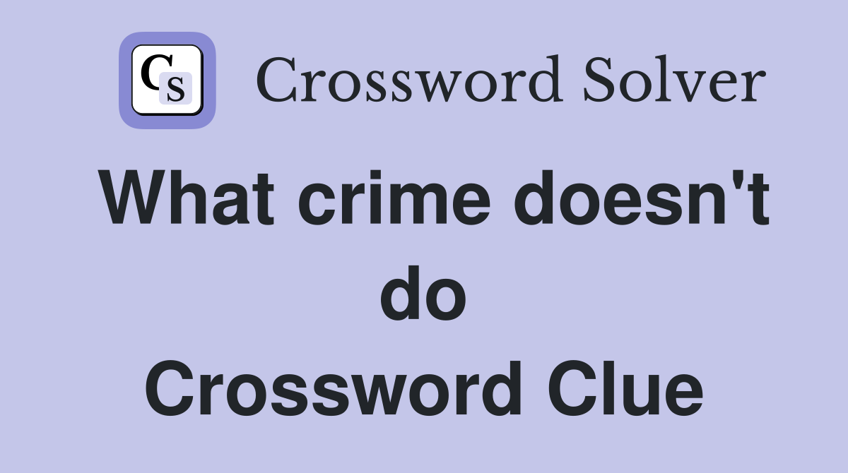 What crime doesn't do Crossword Clue