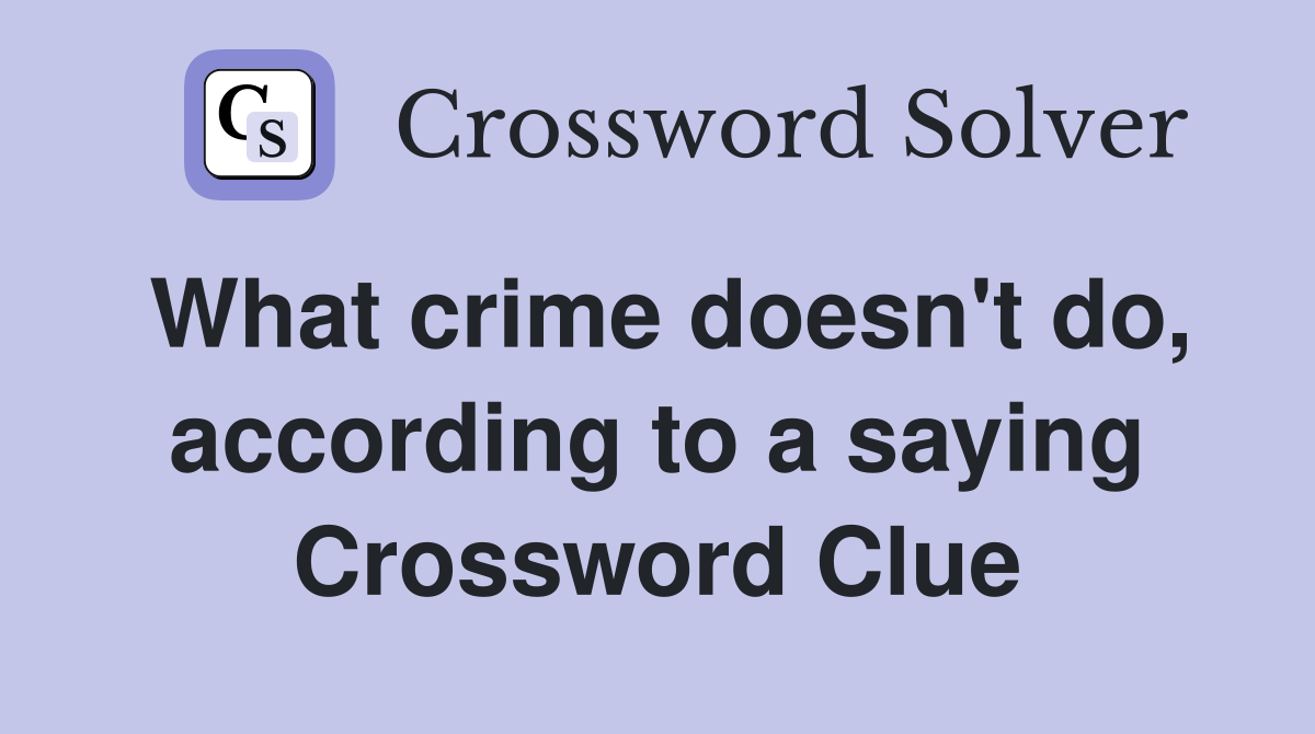What crime doesn't do, according to a saying Crossword Clue