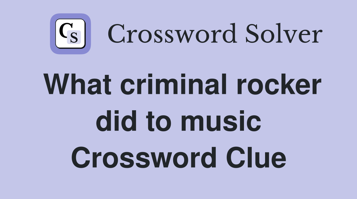 What criminal rocker did to music Crossword Clue