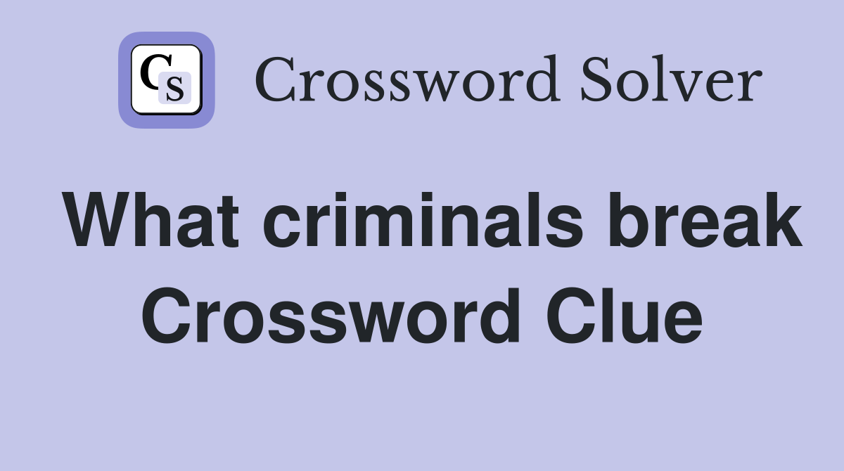 What criminals break Crossword Clue