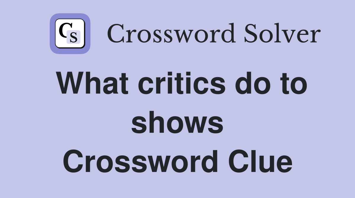 What critics do to shows Crossword Clue