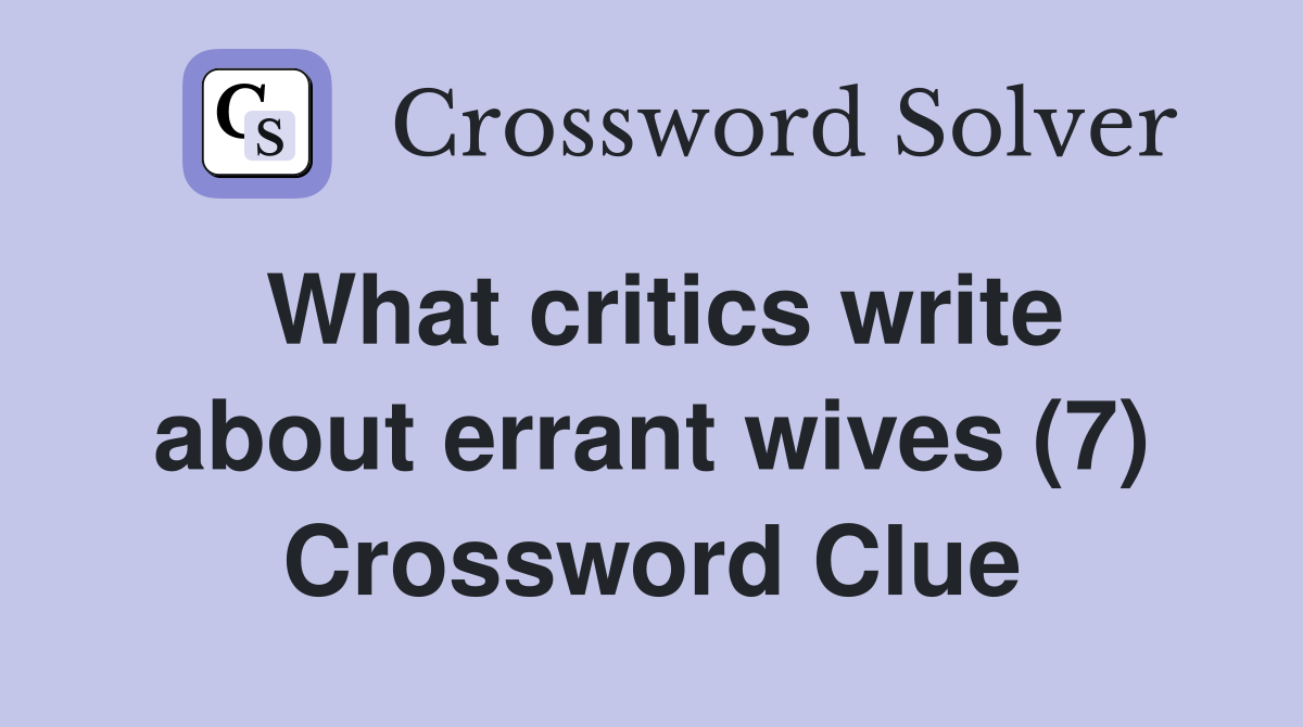 What critics write about errant wives (7) Crossword Clue
