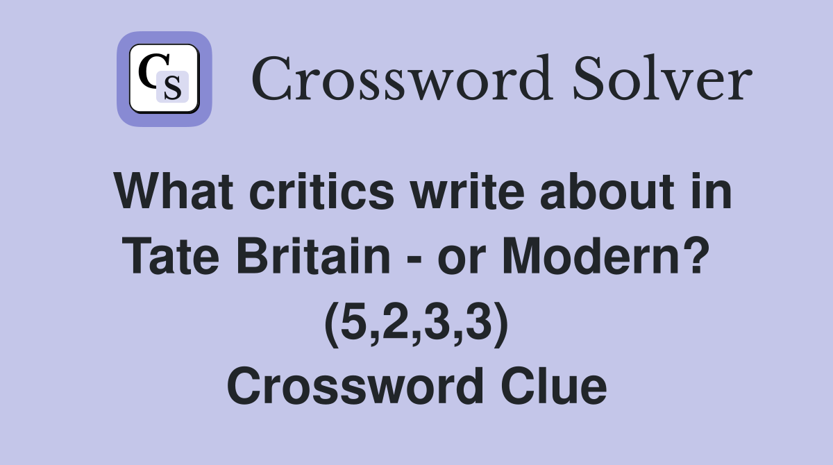 What critics write about in Tate Britain - or Modern? (5,2,3,3) Crossword Clue