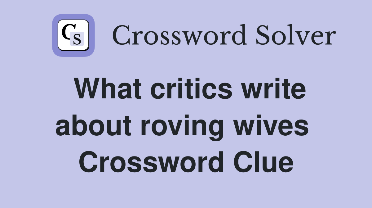 What critics write about roving wives  Crossword Clue