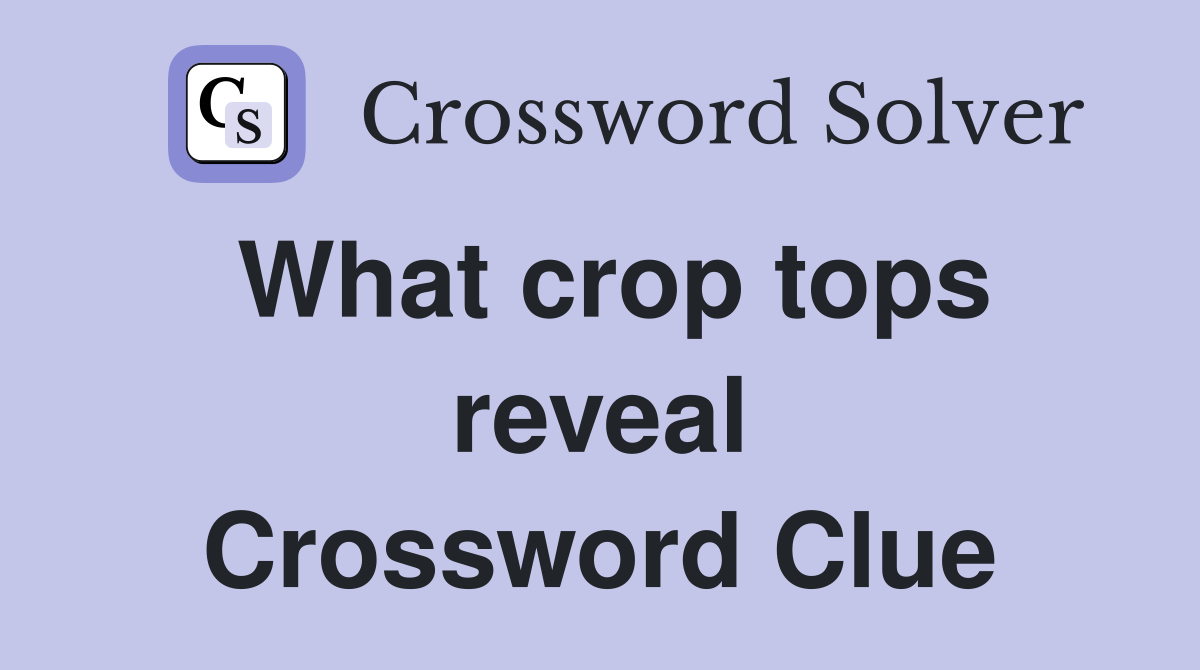 What crop tops reveal Crossword Clue