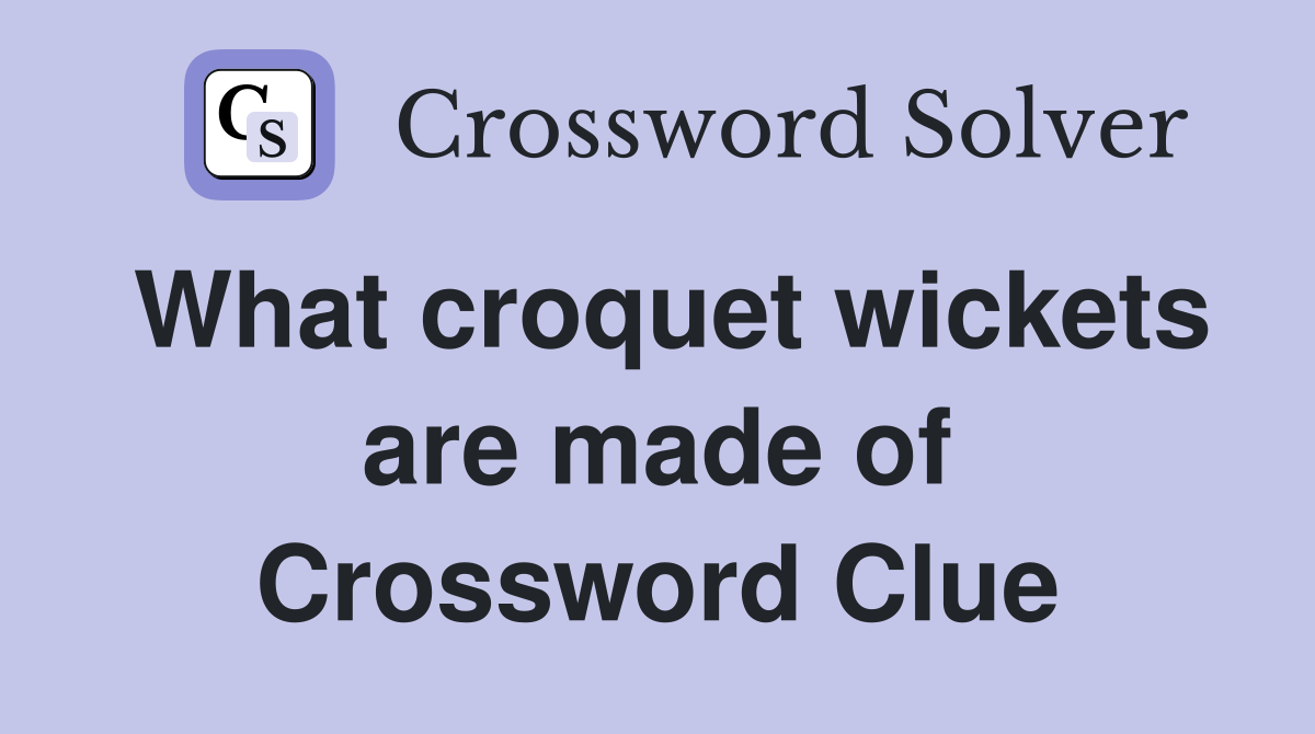 What croquet wickets are made of Crossword Clue